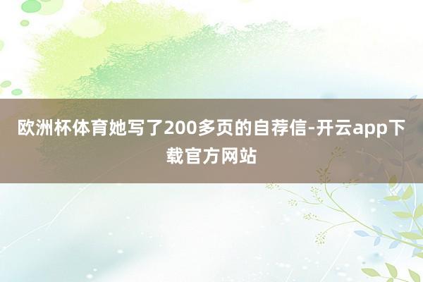 欧洲杯体育她写了200多页的自荐信-开云app下载官方网站